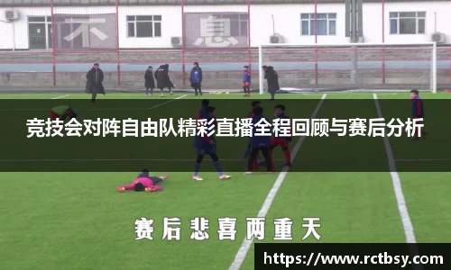竞技会对阵自由队精彩直播全程回顾与赛后分析