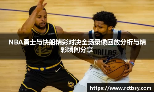 NBA勇士与快船精彩对决全场录像回放分析与精彩瞬间分享