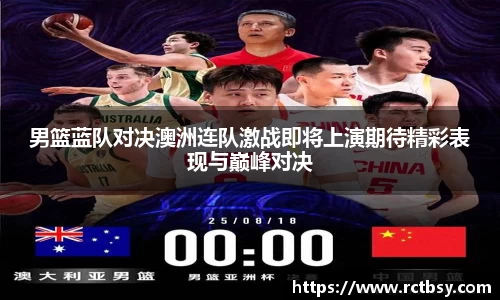 男篮蓝队对决澳洲连队激战即将上演期待精彩表现与巅峰对决